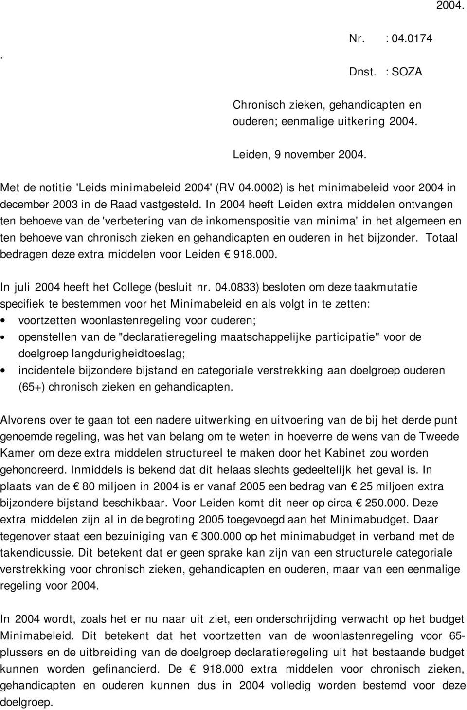 In 2004 heeft Leiden extra middelen ontvangen ten behoeve van de 'verbetering van de inkomenspositie van minima' in het algemeen en ten behoeve van chronisch zieken en gehandicapten en ouderen in het