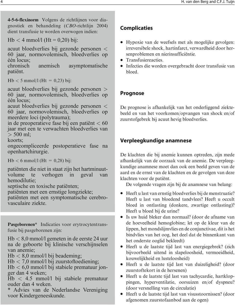 gezonde personen < 60 jaar, normovolemisch, bloedverlies op één locus; chronisch anemisch asymptomatische patiënt.