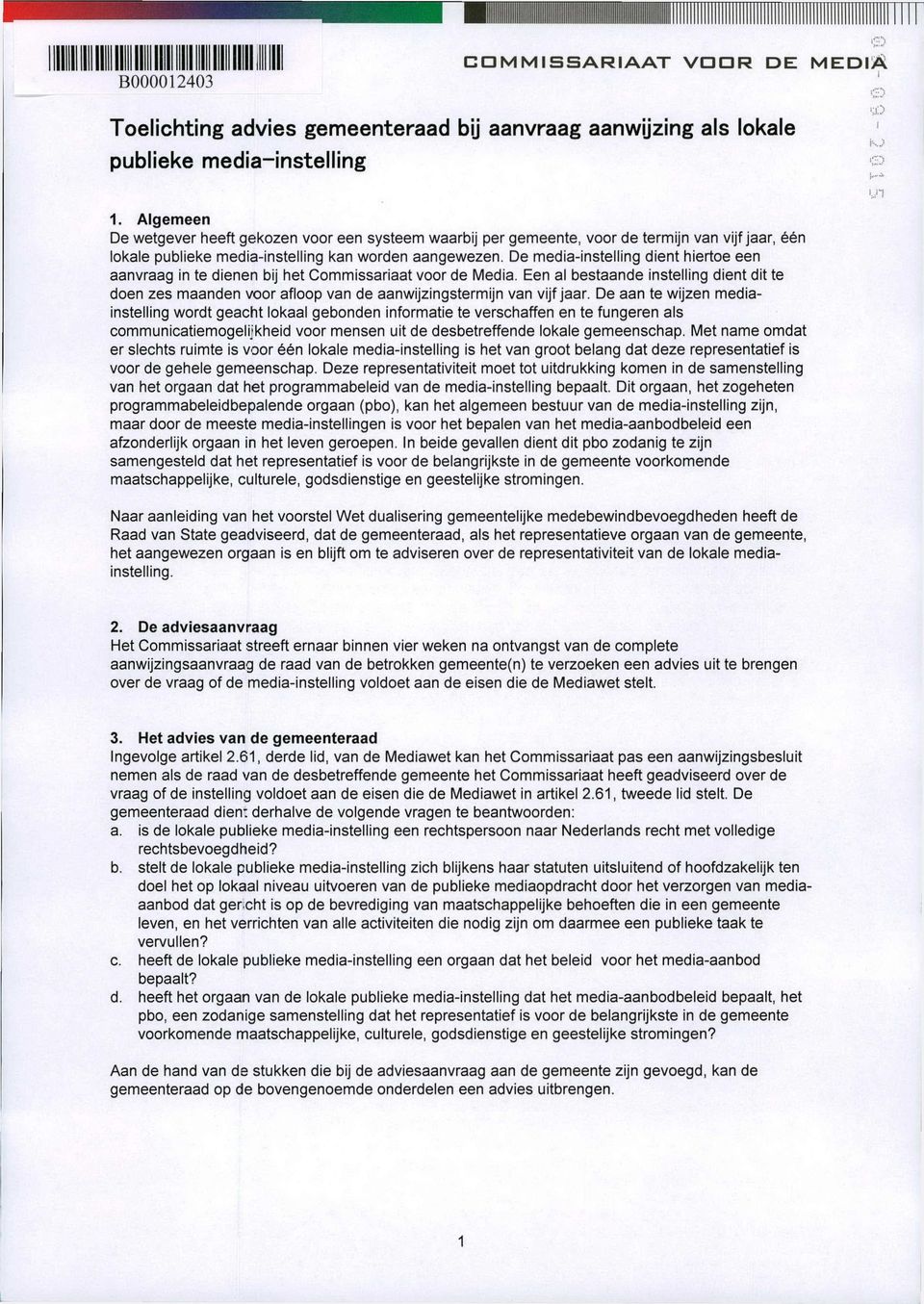 De meda-ns tellng dent hertoe een aanvraag n te denen bj het Comms s araat voor de Meda. Een al bes taande ns tellng dent dt te doen zes maanden voor afloop van de aanwjzngs termjn van vjfjaar.