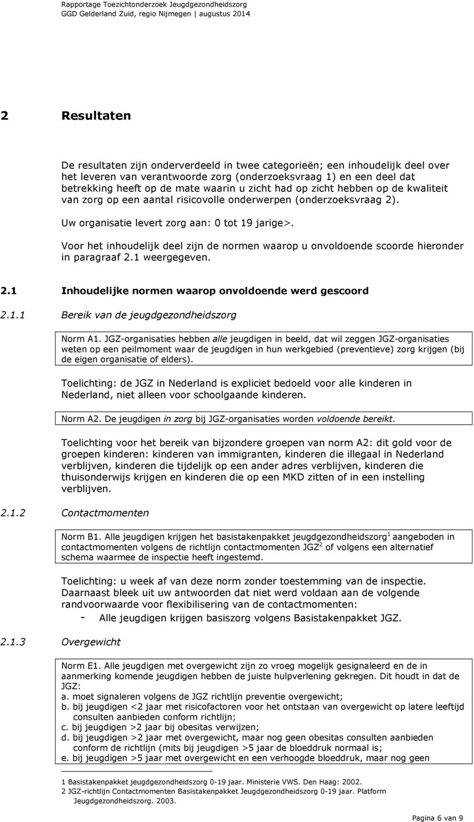 Voor het inhoudelijk deel zijn de normen waarop u onvoldoende scoorde hieronder in paragraaf 2.1 weergegeven. 2.1 Inhoudelijke normen waarop onvoldoende werd gescoord 2.1.1 Bereik van de jeugdgezondheidszorg Norm A1.