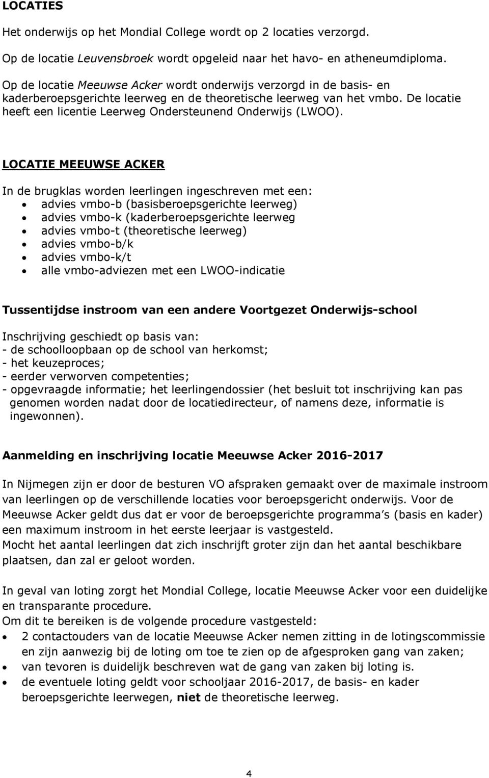 LOCATIE MEEUWSE ACKER In de brugklas wrden leerlingen ingeschreven met een: advies vmb-b (basisberepsgerichte leerweg) advies vmb-k (kaderberepsgerichte leerweg advies vmb-t (theretische leerweg)