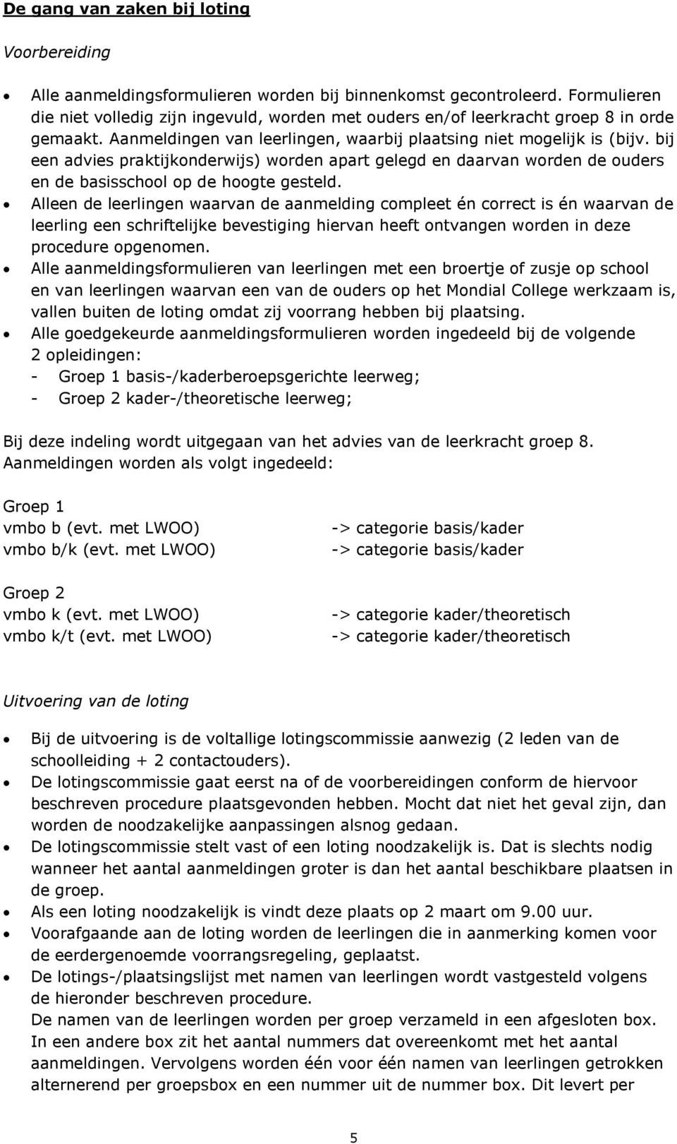 Alleen de leerlingen waarvan de aanmelding cmpleet én crrect is én waarvan de leerling een schriftelijke bevestiging hiervan heeft ntvangen wrden in deze prcedure pgenmen.