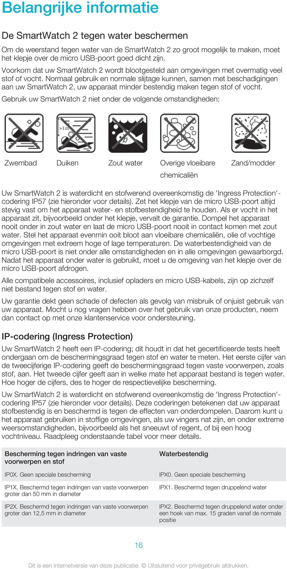 Normaal gebruik en normale slijtage kunnen, samen met beschadigingen aan uw SmartWatch 2, uw apparaat minder bestendig maken tegen stof of vocht.