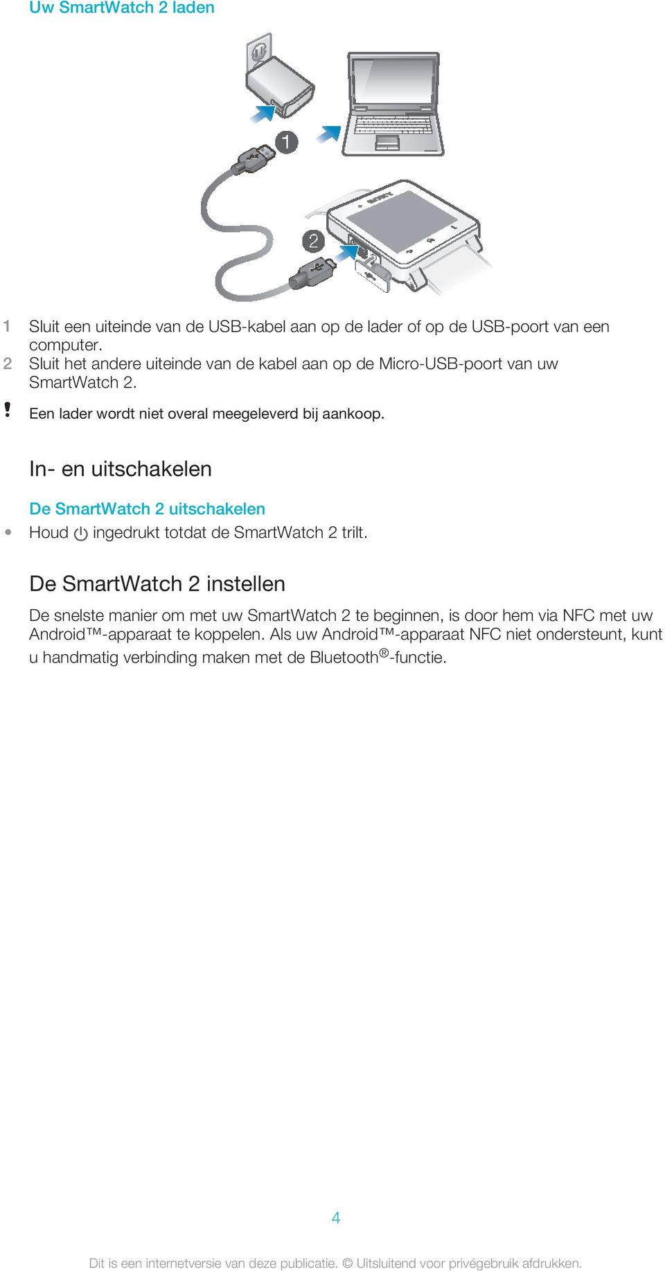 In- en uitschakelen De SmartWatch 2 uitschakelen Houd ingedrukt totdat de SmartWatch 2 trilt.