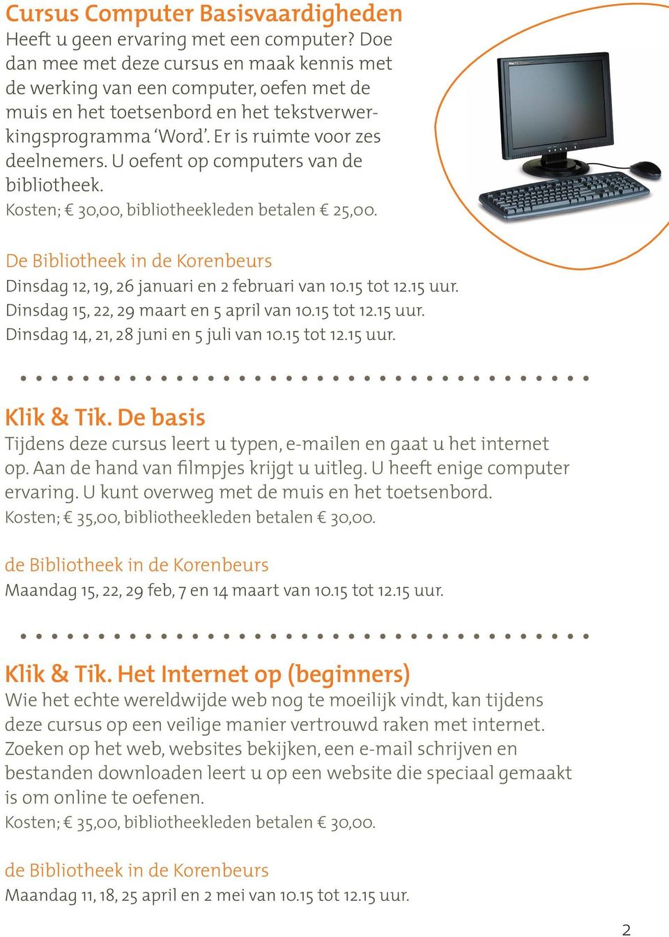 U oefent op computers van de bibliotheek. Kosten; 30,00, bibliotheekleden betalen 25,00. Dinsdag 12, 19, 26 januari en 2 februari van 10.15 tot 12.15 uur. Dinsdag 15, 22, 29 maart en 5 april van 10.