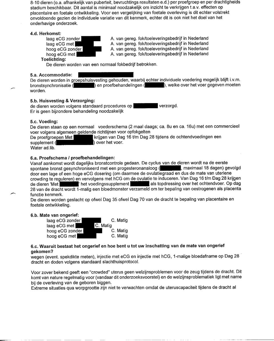 a. Accommodatie: De dieren worden in groepshuisvesting gehouden, waarbij echter individuele voedering mogelijk blijft i.v.m. bronstsynchronisatie (^^^^Hl)en proefbehandelingen (^^H^l)< welke over het voer gegeven moeten worden.