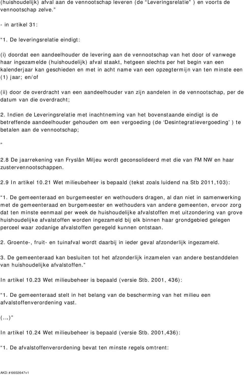 kalenderjaar kan geschieden en met in acht name van een opzegtermijn van ten minste een (1) jaar; en/of (ii) door de overdracht van een aandeelhouder van zijn aandelen in de vennootschap, per de