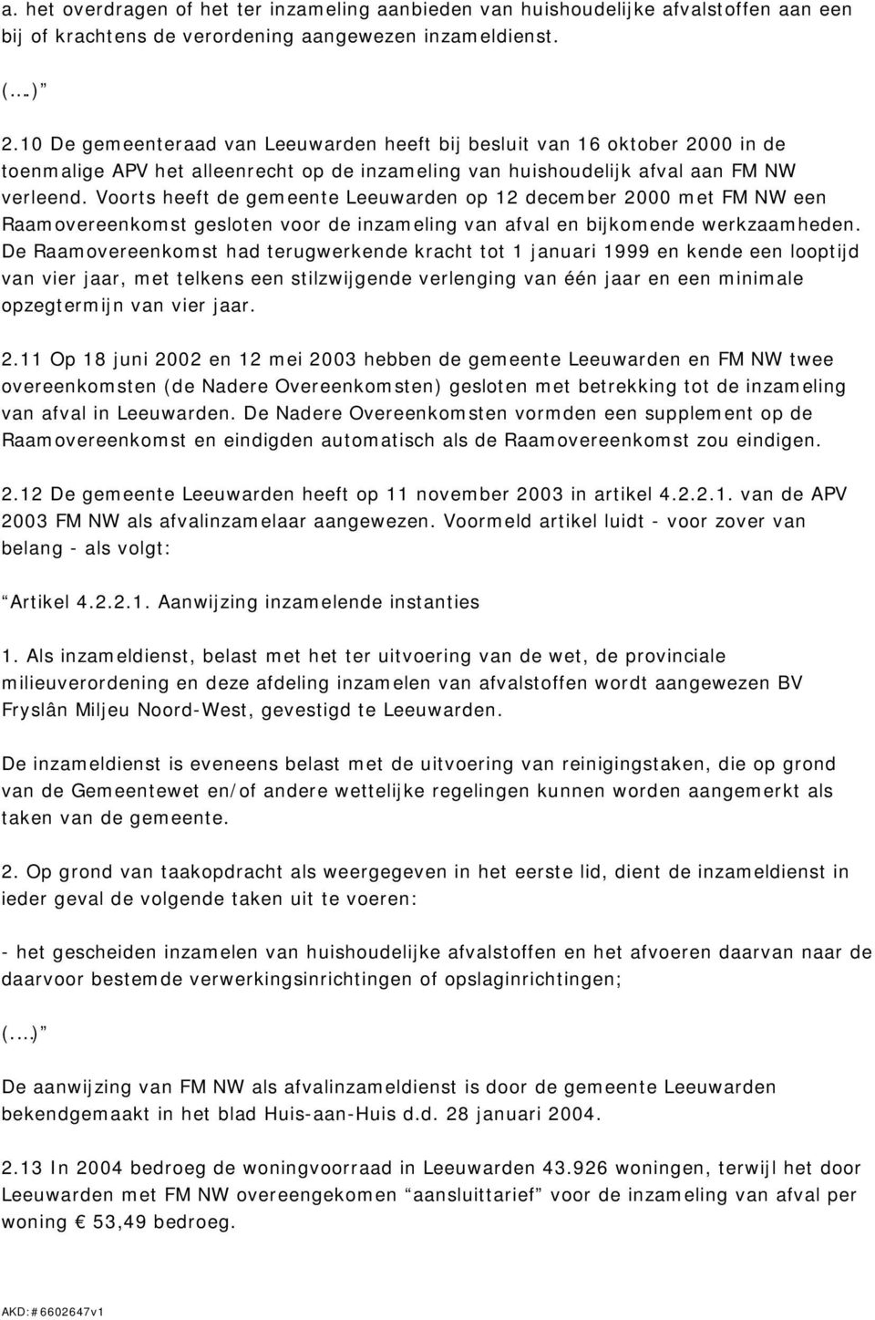 Voorts heeft de gemeente Leeuwarden op 12 december 2000 met FM NW een Raamovereenkomst gesloten voor de inzameling van afval en bijkomende werkzaamheden.
