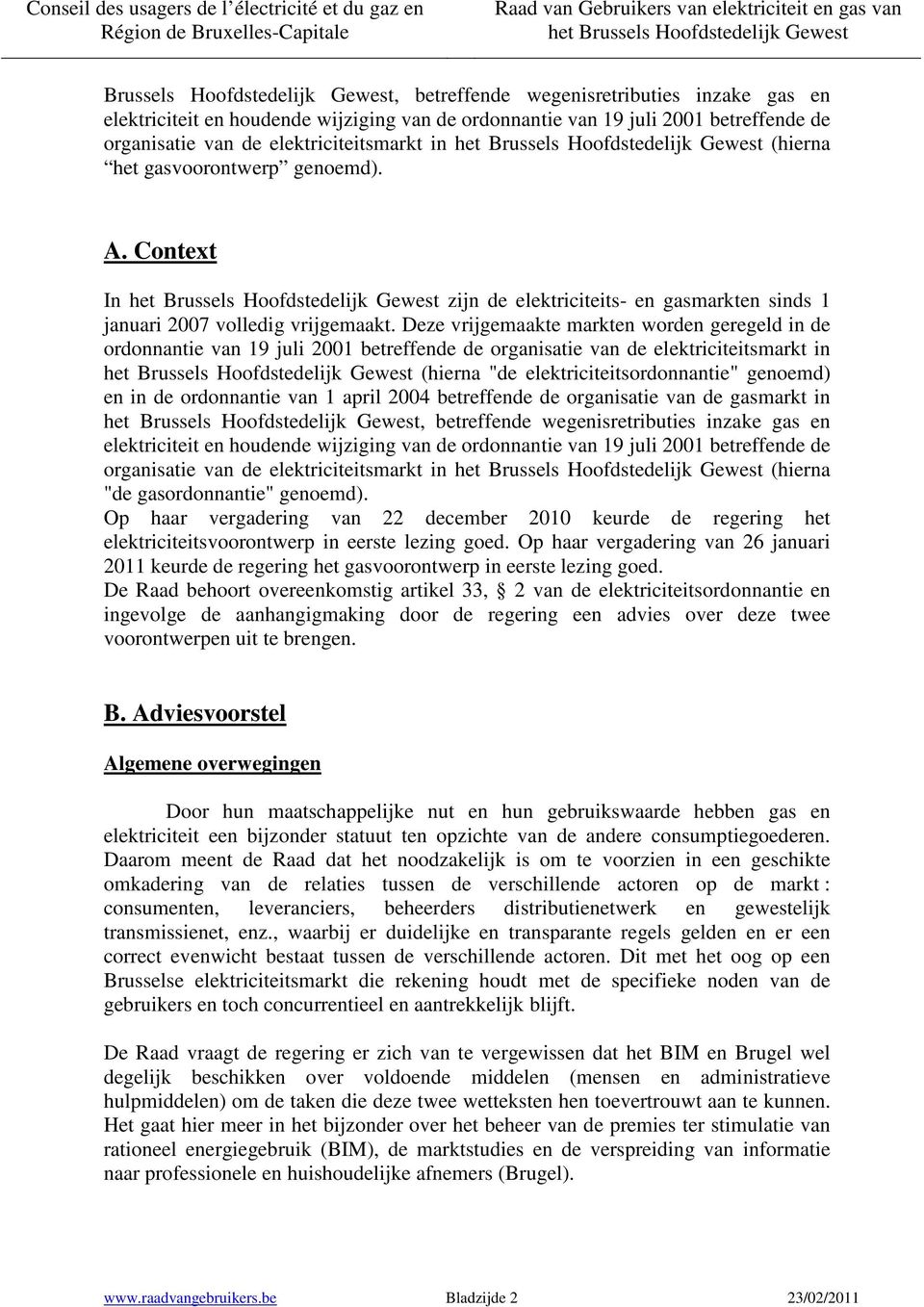 Deze vrijgemaakte markten worden geregeld in de ordonnantie van 19 juli 2001 betreffende de organisatie van de elektriciteitsmarkt in (hierna "de elektriciteitsordonnantie" genoemd) en in de