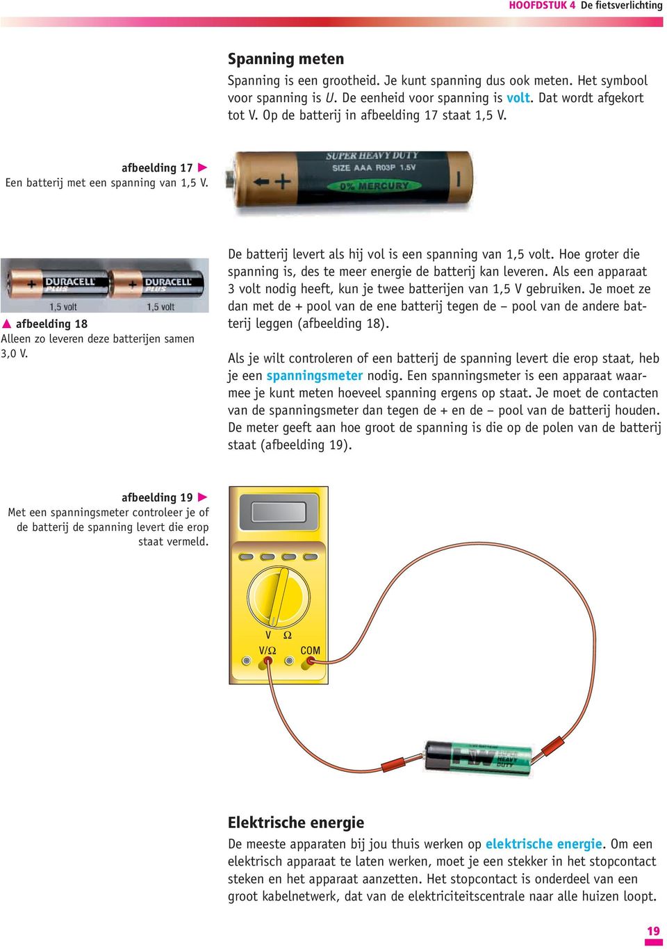 De batterij levert als hij vol is een spanning van 1,5 volt. Hoe groter die spanning is, des te meer energie de batterij kan leveren.