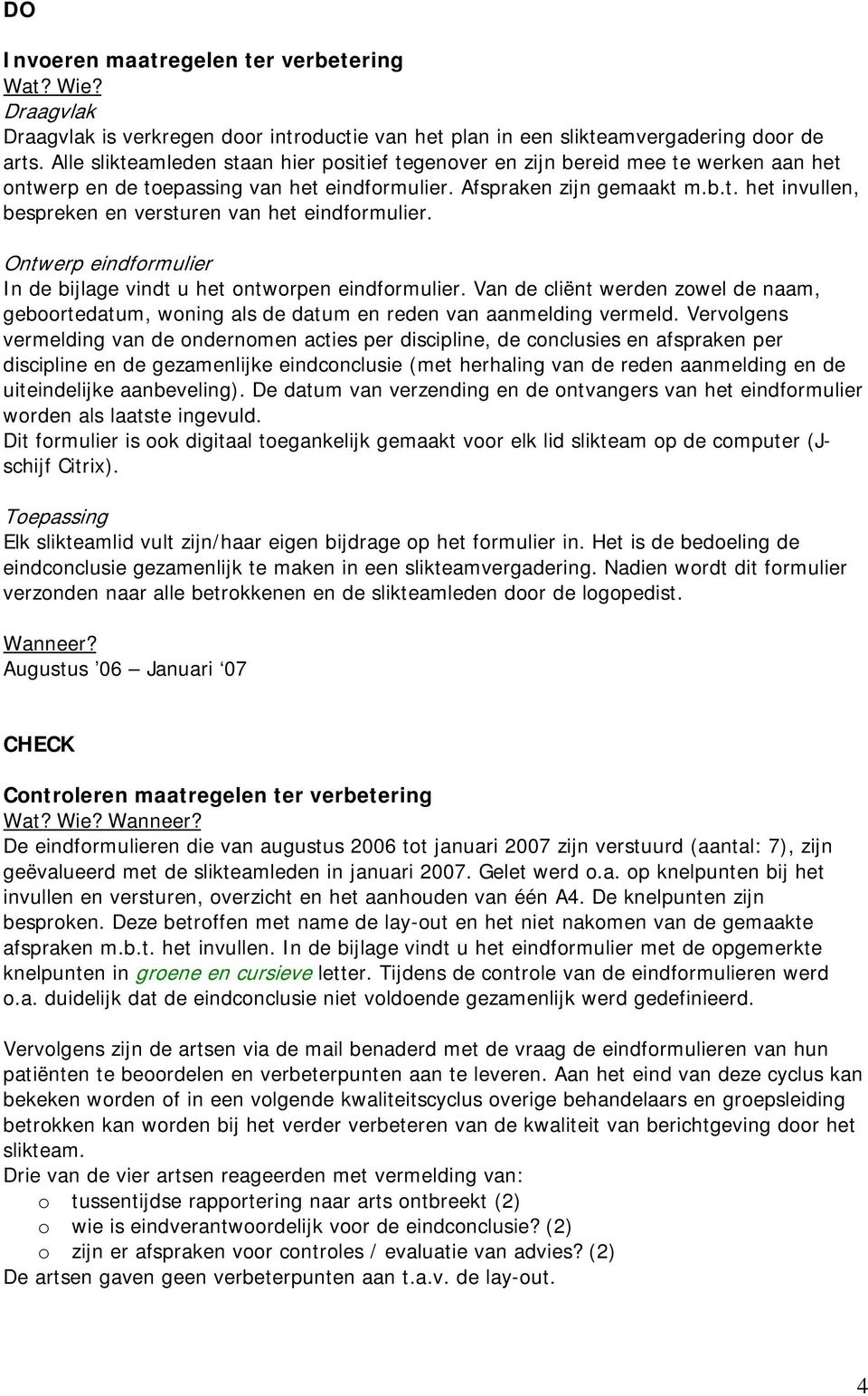 Ontwerp eindformulier In de bijlage vindt u het ontworpen eindformulier. Van de cliënt werden zowel de naam, geboortedatum, woning als de datum en reden van aanmelding vermeld.