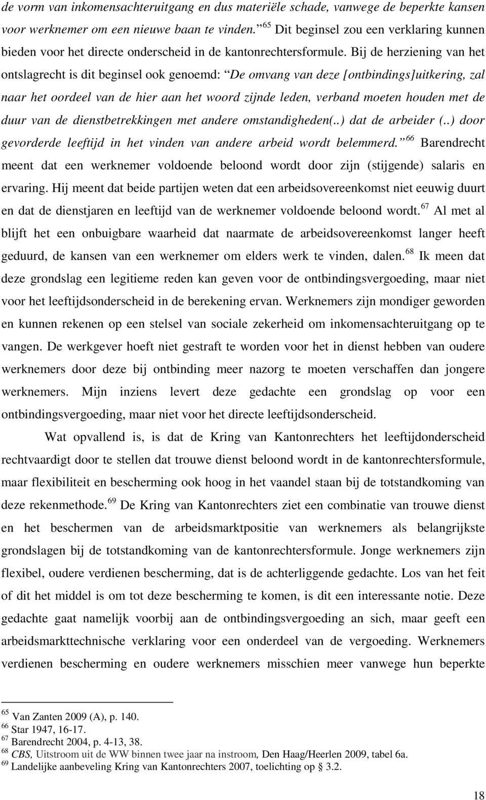 Bij de herziening van het ontslagrecht is dit beginsel ook genoemd: De omvang van deze [ontbindings]uitkering, zal naar het oordeel van de hier aan het woord zijnde leden, verband moeten houden met