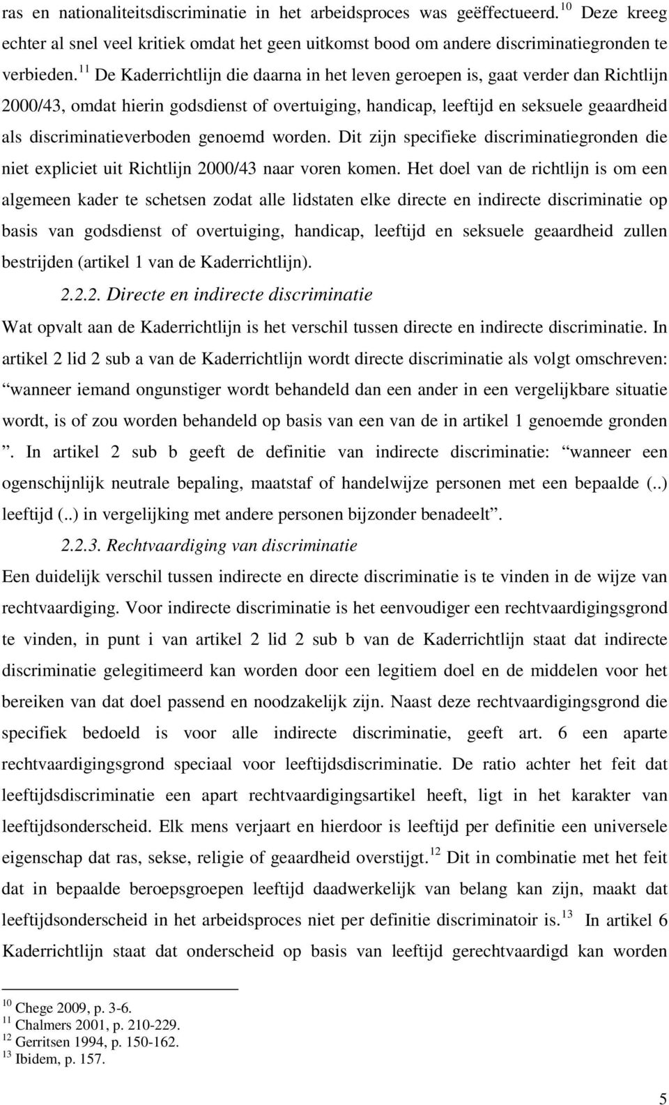 discriminatieverboden genoemd worden. Dit zijn specifieke discriminatiegronden die niet expliciet uit Richtlijn 2000/43 naar voren komen.