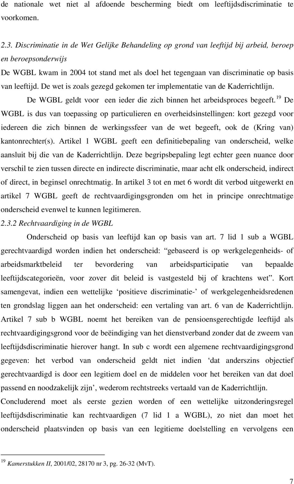 leeftijd. De wet is zoals gezegd gekomen ter implementatie van de Kaderrichtlijn. De WGBL geldt voor een ieder die zich binnen het arbeidsproces begeeft.