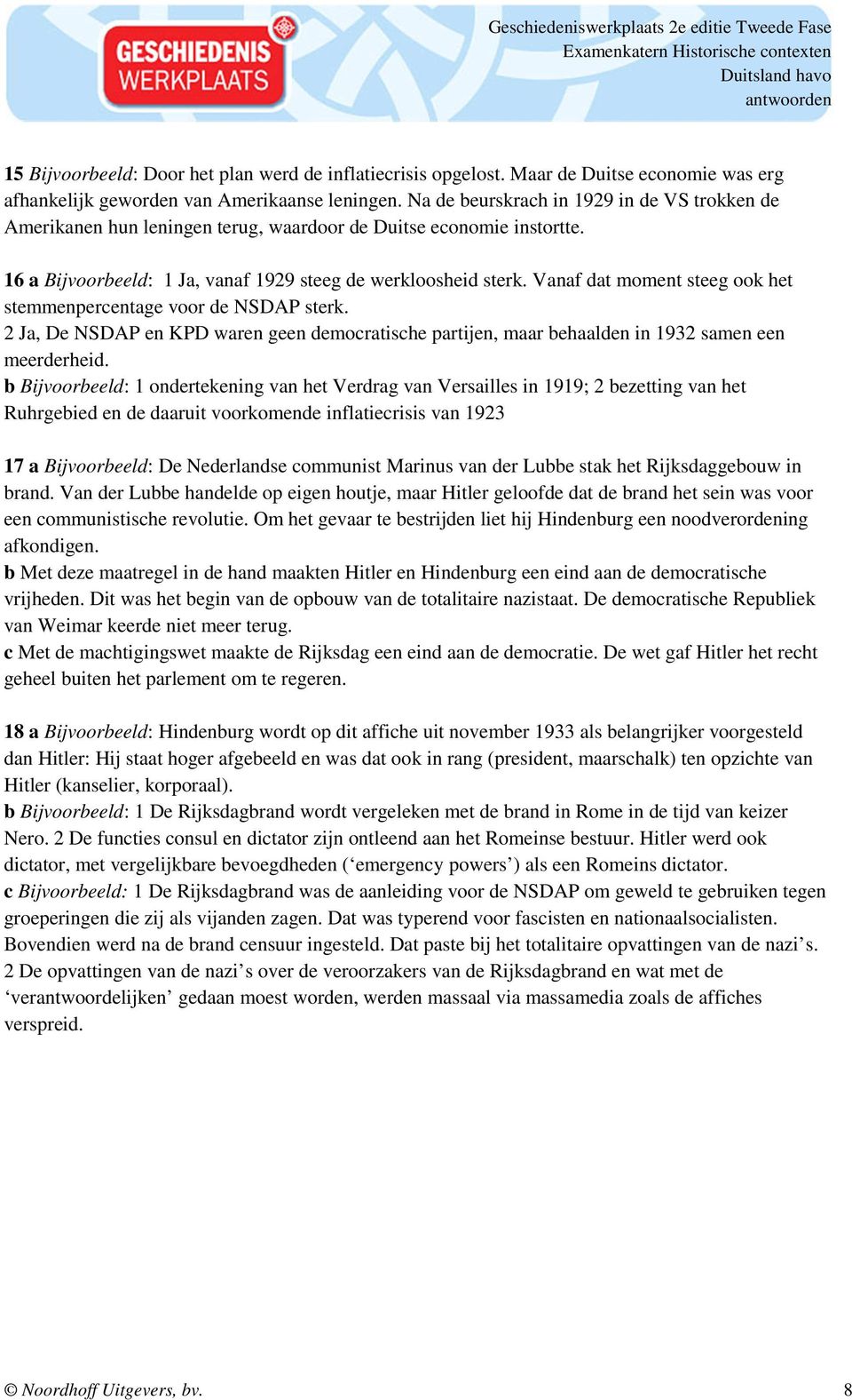 Vanaf dat moment steeg ook het stemmenpercentage voor de NSDAP sterk. 2 Ja, De NSDAP en KPD waren geen democratische partijen, maar behaalden in 1932 samen een meerderheid.