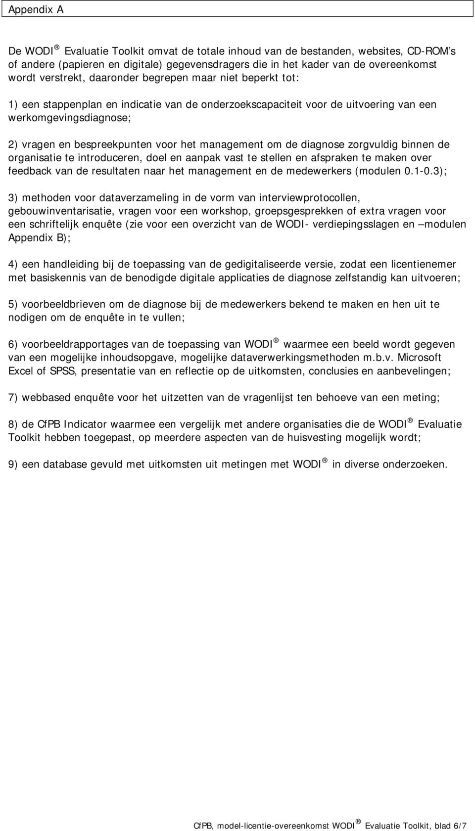 om de diagnose zorgvuldig binnen de organisatie te introduceren, doel en aanpak vast te stellen en afspraken te maken over feedback van de resultaten naar het management en de medewerkers (modulen 0.