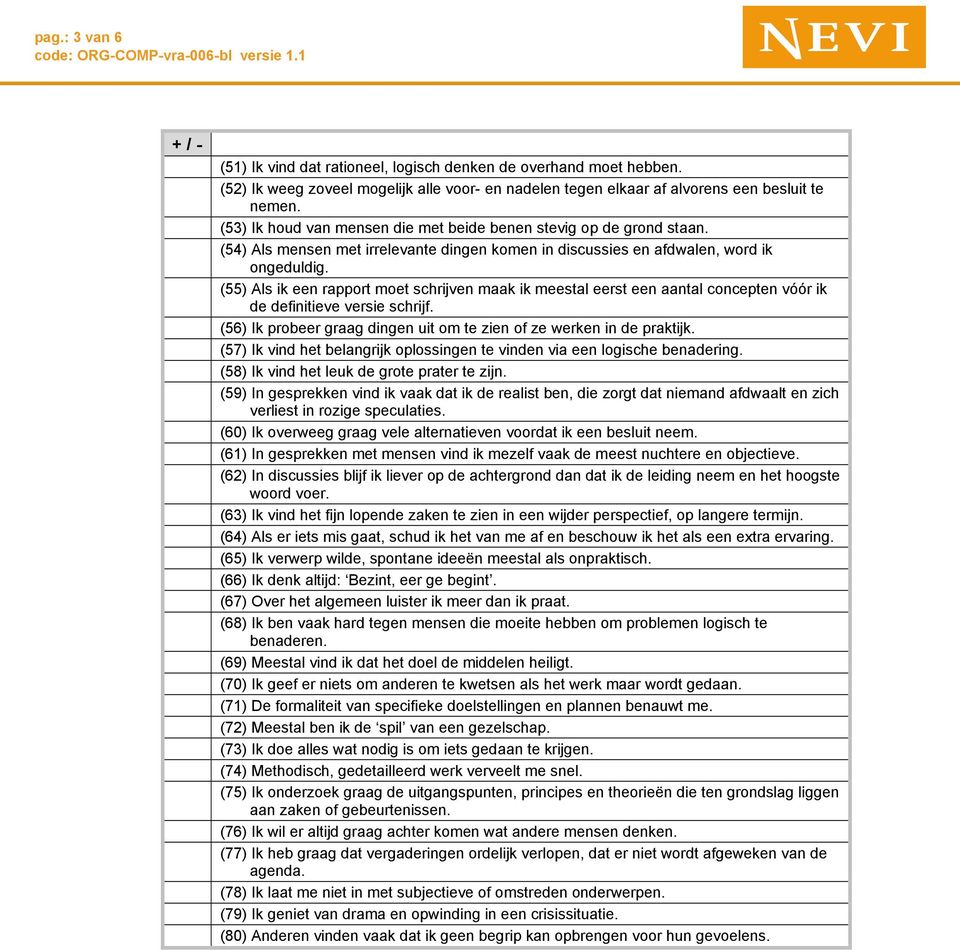 (55) Als ik een rapport moet schrijven maak ik meestal eerst een aantal concepten vóór ik de definitieve versie schrijf. (56) Ik probeer graag dingen uit om te zien of ze werken in de praktijk.