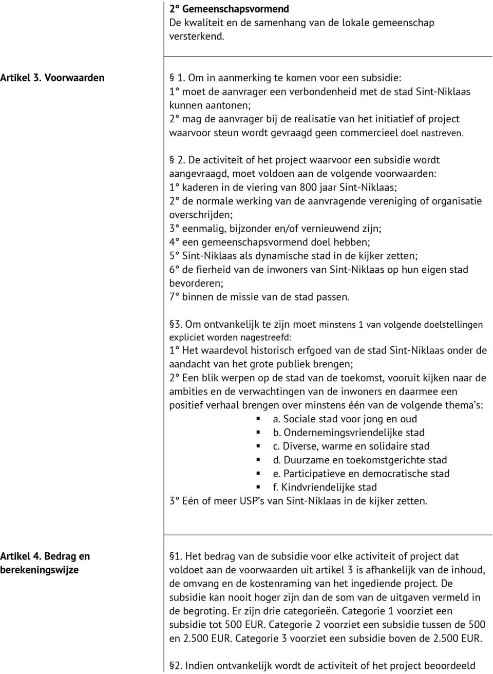 waarvoor steun wordt gevraagd geen commercieel doel nastreven. 2.