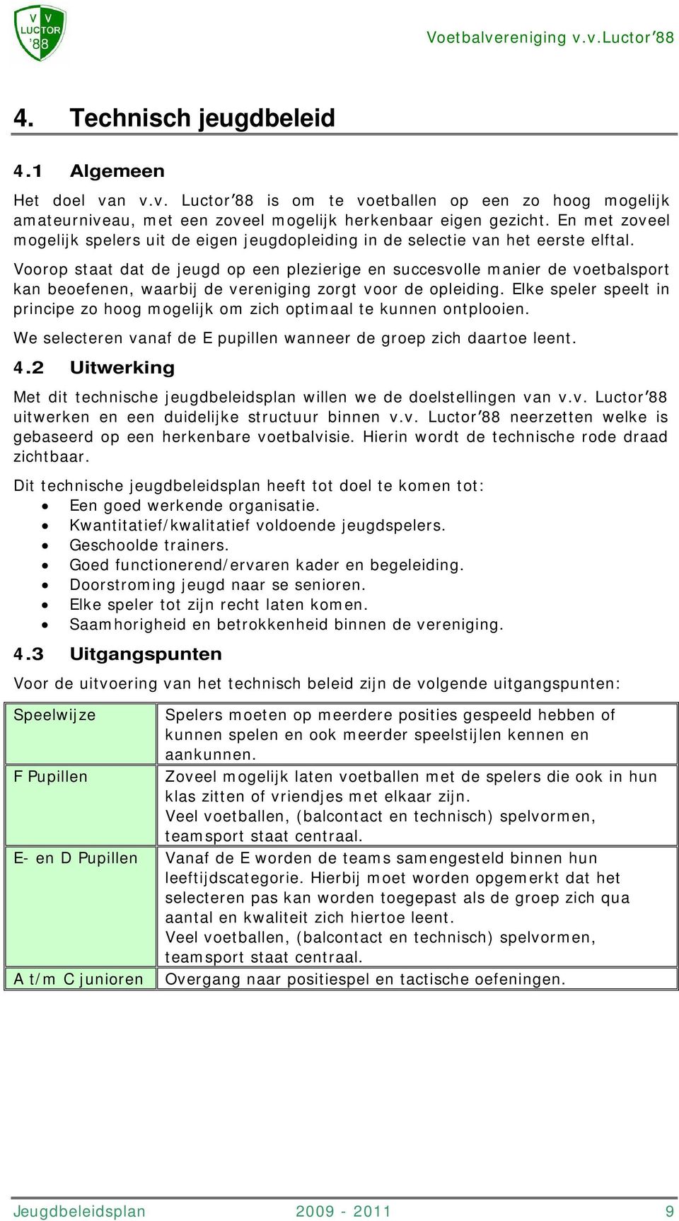 Voorop staat dat de jeugd op een plezierige en succesvolle manier de voetbalsport kan beoefenen, waarbij de vereniging zorgt voor de opleiding.