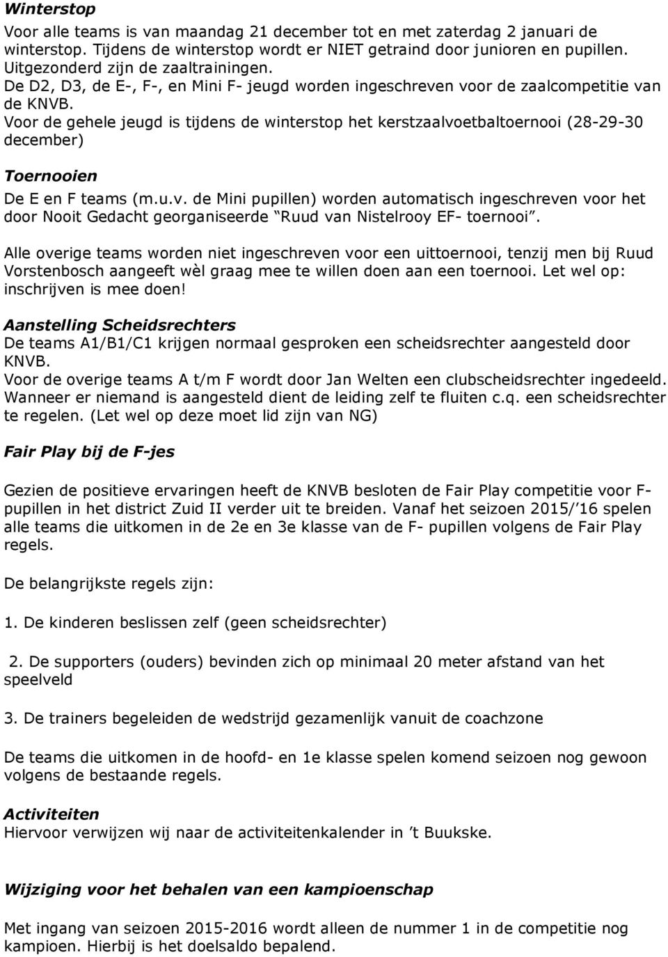 Voor de gehele jeugd is tijdens de winterstop het kerstzaalvoetbaltoernooi (28-29-30 december) Toernooien De E en F teams (m.u.v. de Mini pupillen) worden automatisch ingeschreven voor het door Nooit Gedacht georganiseerde Ruud van Nistelrooy EF- toernooi.