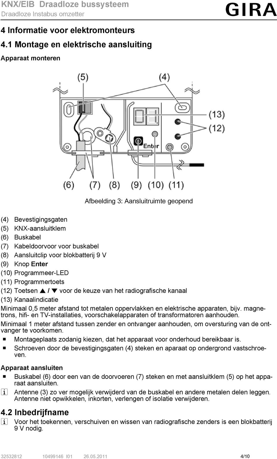 voor blokbatterij 9 V (9) Knop Enter (10) Programmeer-LED (11) Programmertoets (12) Toetsen n / o voor de keuze van het radiografische kanaal (13) Kanaalindicatie Minimaal 0,5 meter afstand tot