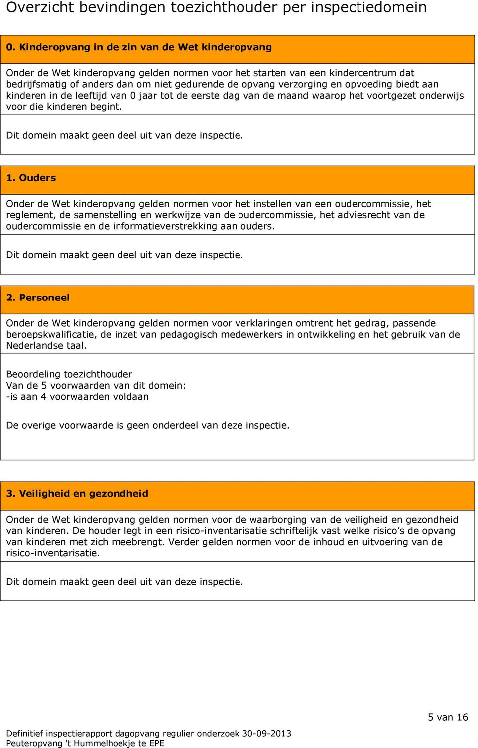 opvoeding biedt aan kinderen in de leeftijd van 0 jaar tot de eerste dag van de maand waarop het voortgezet onderwijs voor die kinderen begint. Dit domein maakt geen deel uit van deze inspectie. 1.