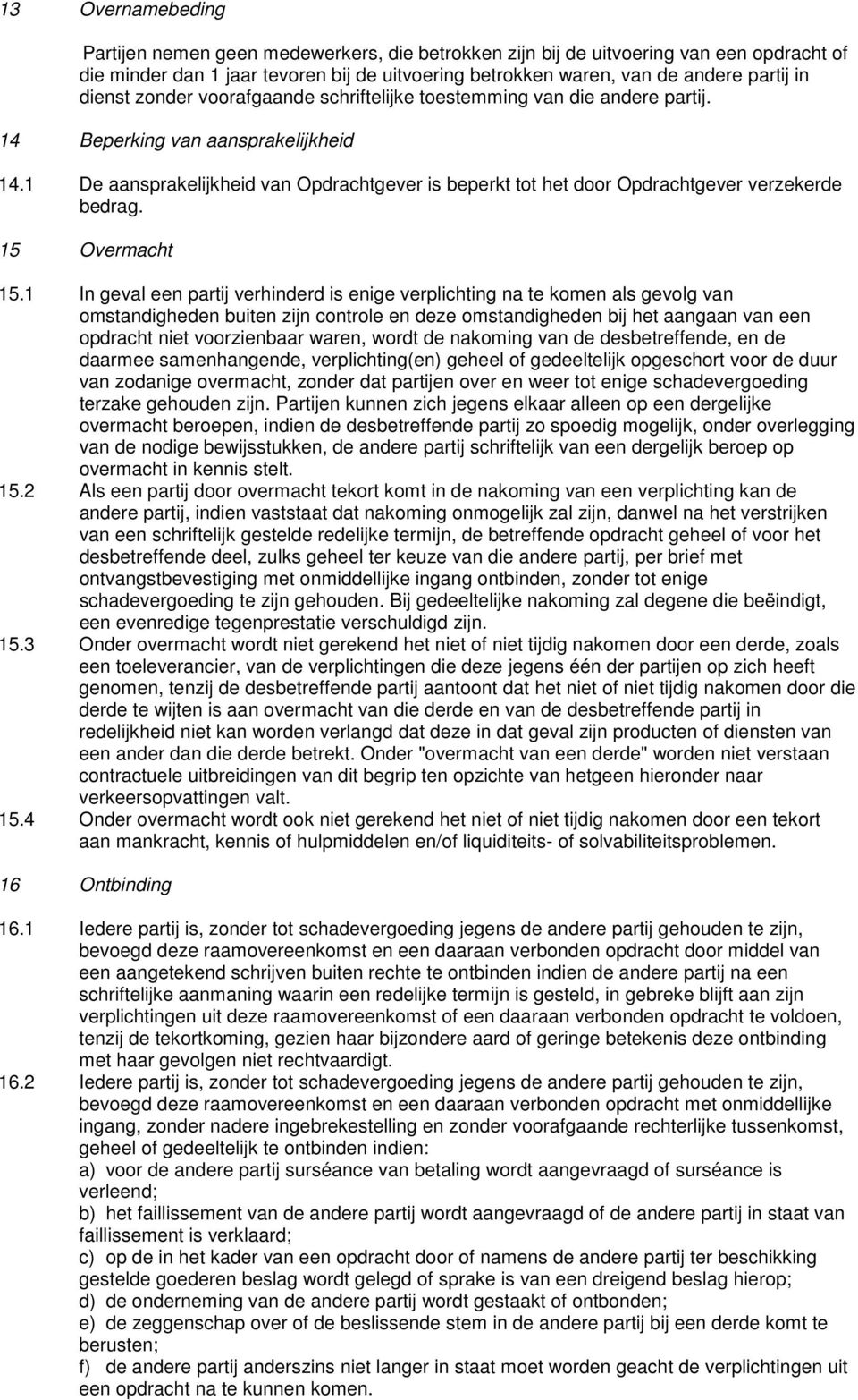 1 De aansprakelijkheid van Opdrachtgever is beperkt tot het door Opdrachtgever verzekerde bedrag. 15 Overmacht 15.