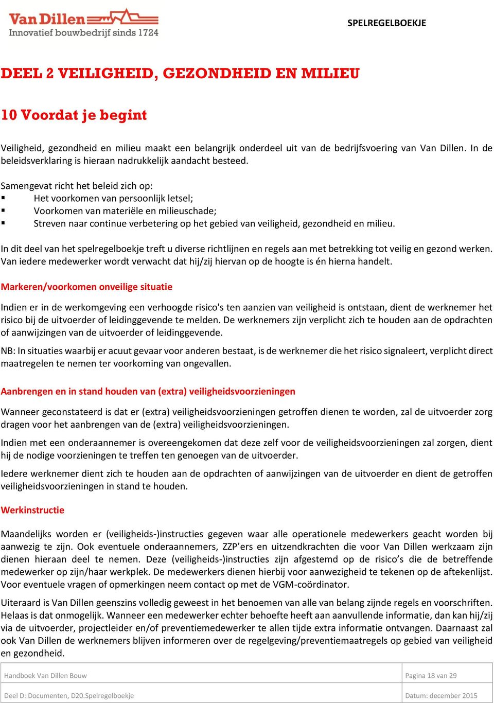 Samengevat richt het beleid zich op: Het voorkomen van persoonlijk letsel; Voorkomen van materiële en milieuschade; Streven naar continue verbetering op het gebied van veiligheid, gezondheid en