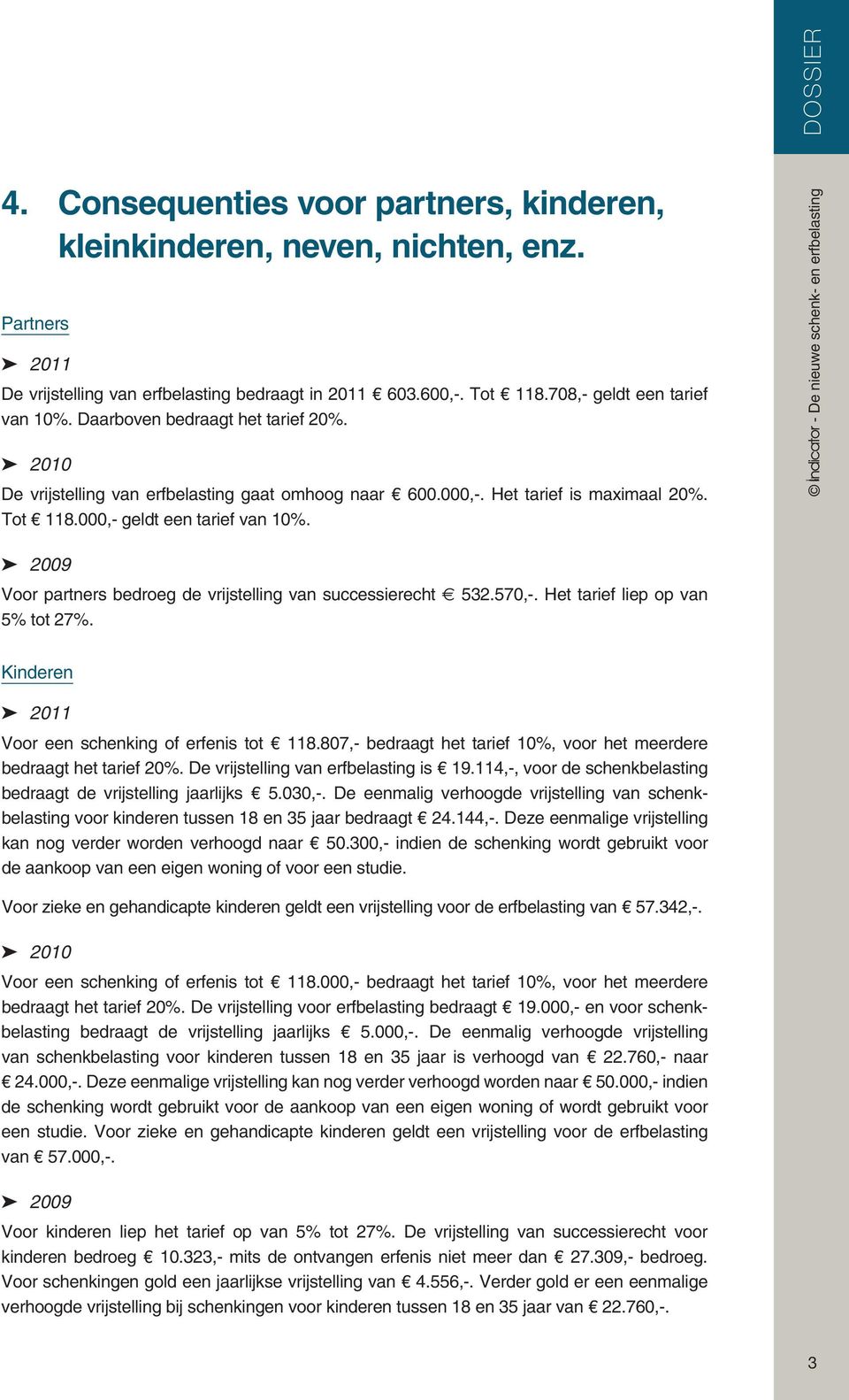 - De nieuwe schenk- en erfbelasting 2009 Voor partners bedroeg de vrijstelling van successierecht 532.570,-. Het tarief liep op van 5% tot 27%. Kinderen 2011 Voor een schenking of erfenis tot 118.