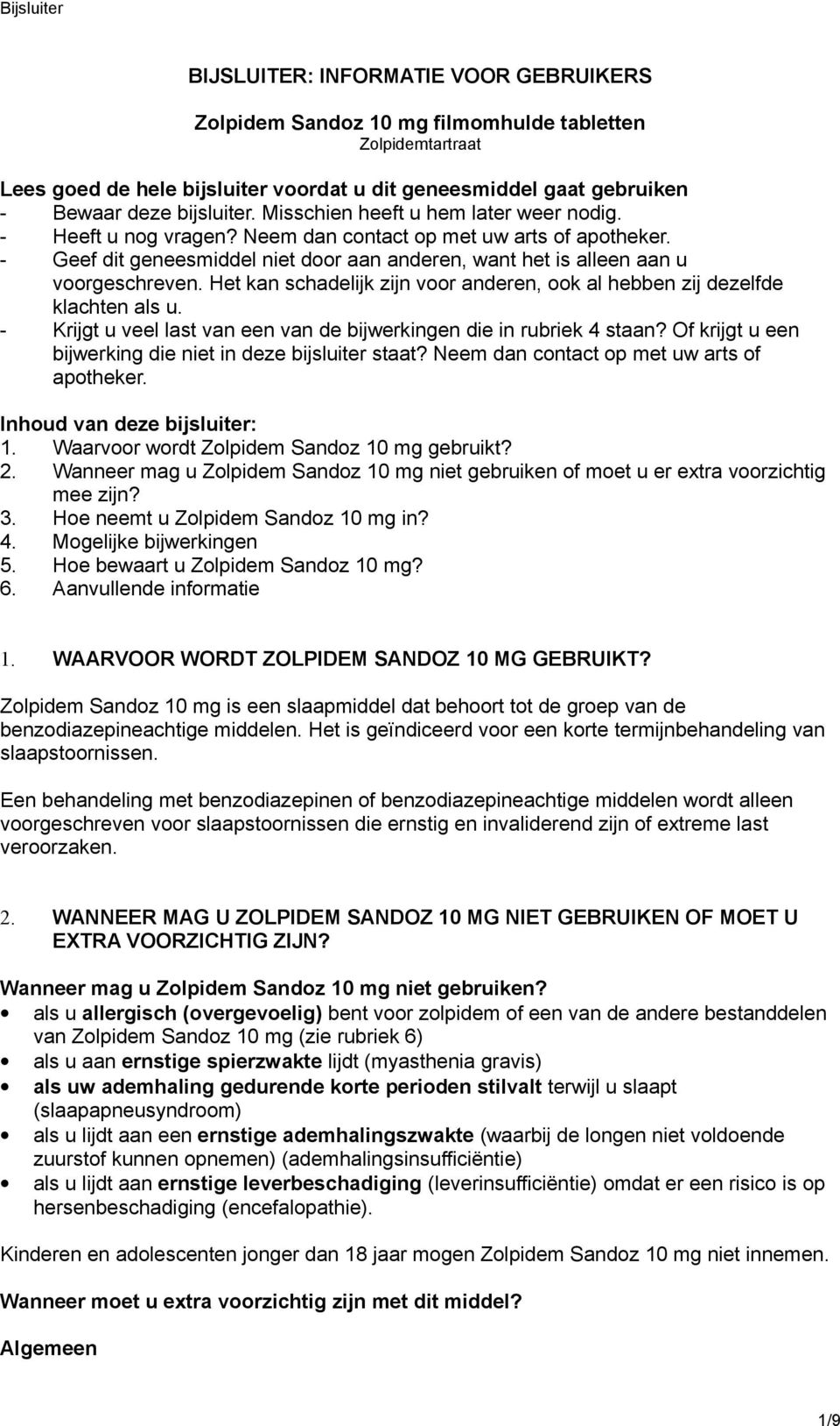 Het kan schadelijk zijn voor anderen, ook al hebben zij dezelfde klachten als u. - Krijgt u veel last van een van de bijwerkingen die in rubriek 4 staan?