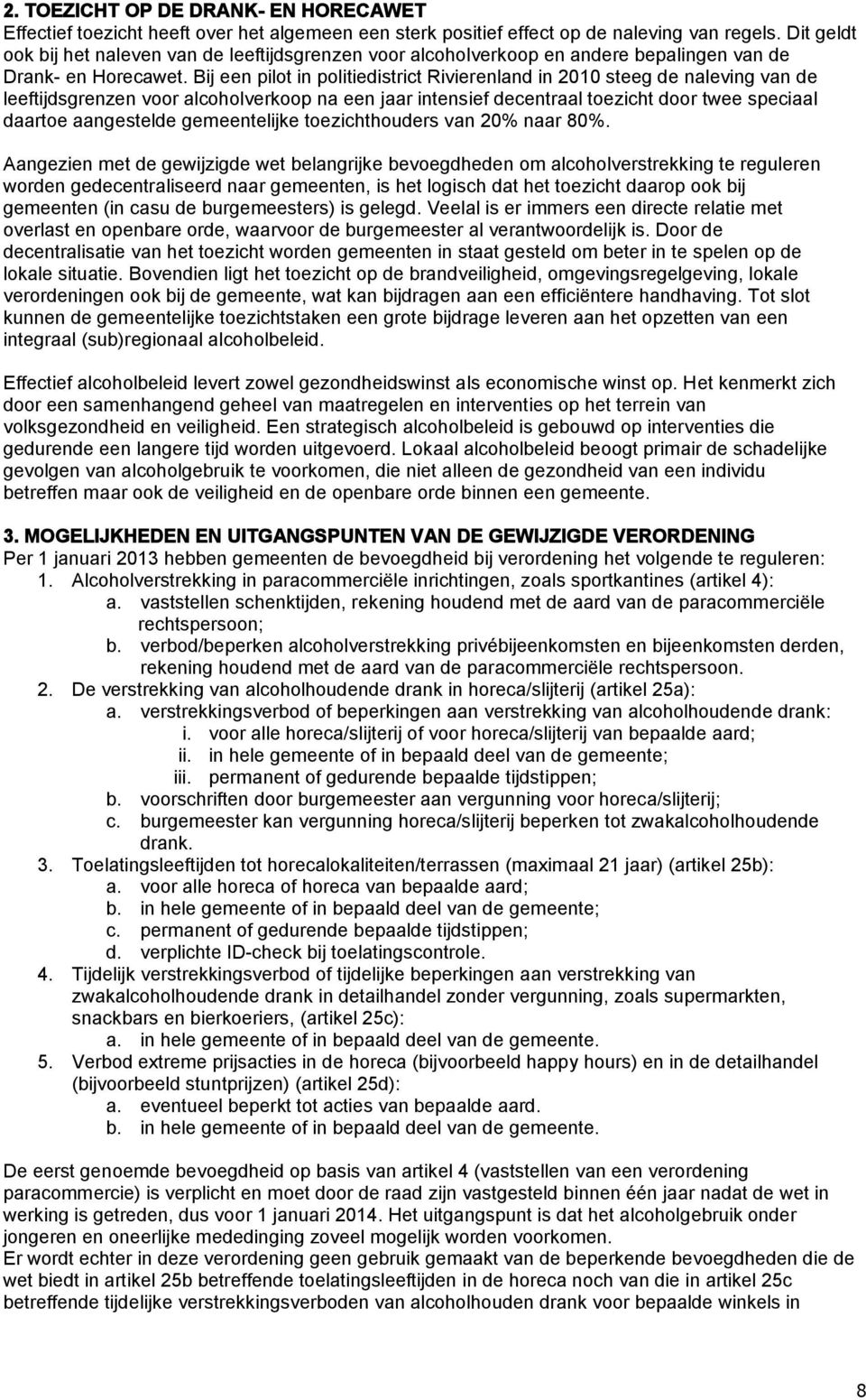 Bij een pilot in politiedistrict Rivierenland in 2010 steeg de naleving van de leeftijdsgrenzen voor alcoholverkoop na een jaar intensief decentraal toezicht door twee speciaal daartoe aangestelde