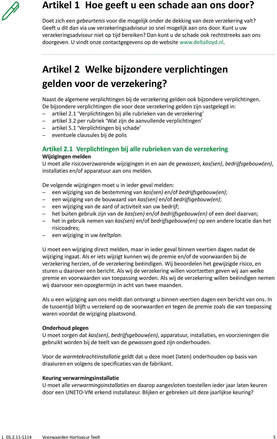 U vindt onze contactgegevens op de website www.deltalloyd.nl. Artikel 2 Welke bijzondere verplichtingen gelden voor de verzekering?