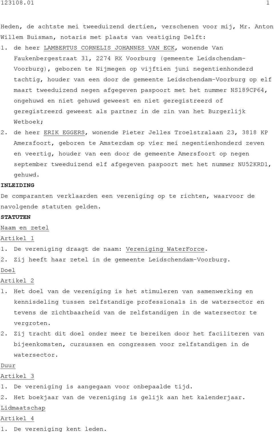 houder van een door de gemeente Leidschendam-Voorburg op elf maart tweeduizend negen afgegeven paspoort met het nummer NS189CP64, ongehuwd en niet gehuwd geweest en niet geregistreerd of