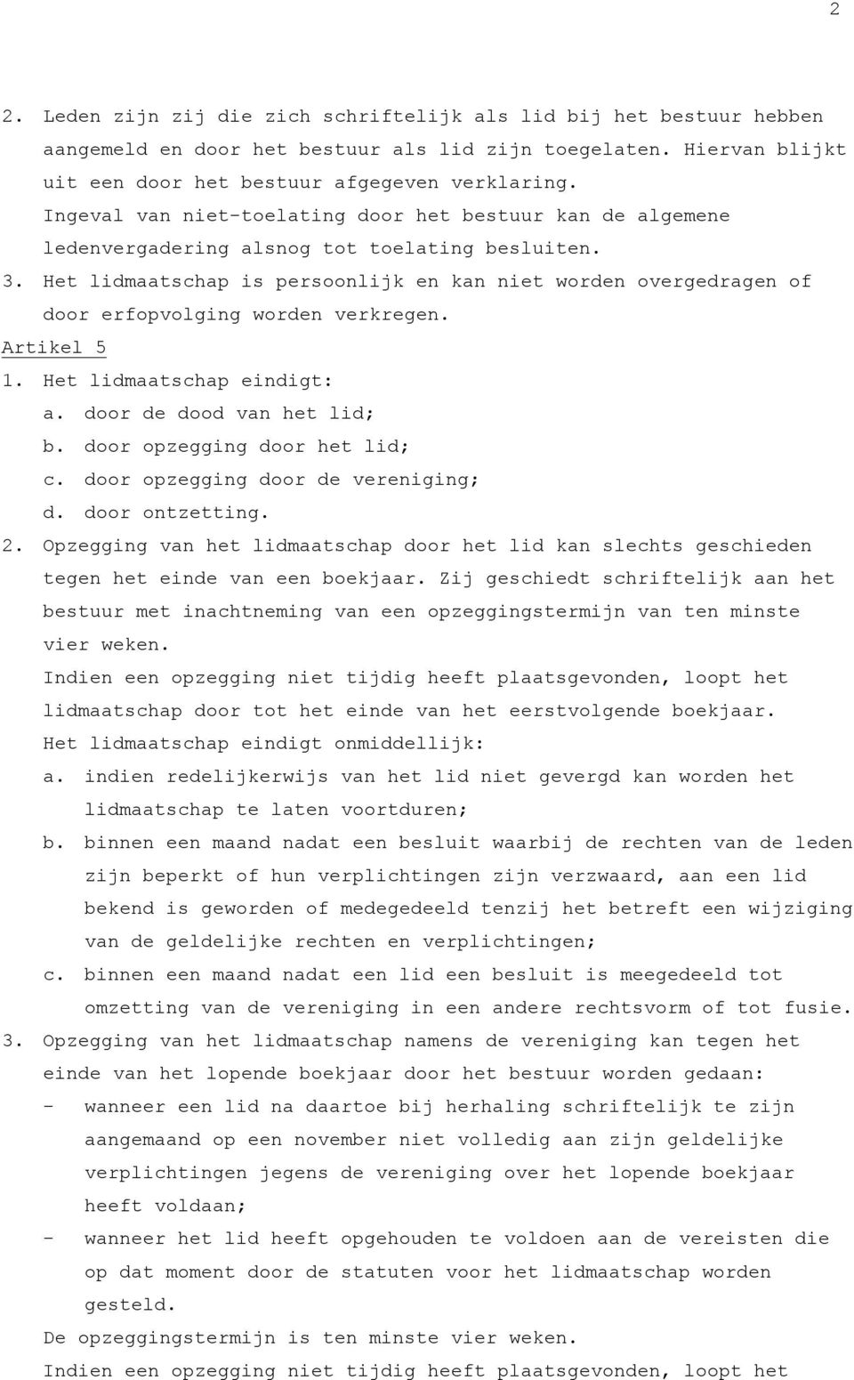 Het lidmaatschap is persoonlijk en kan niet worden overgedragen of door erfopvolging worden verkregen. Artikel 5 1. Het lidmaatschap eindigt: a. door de dood van het lid; b.