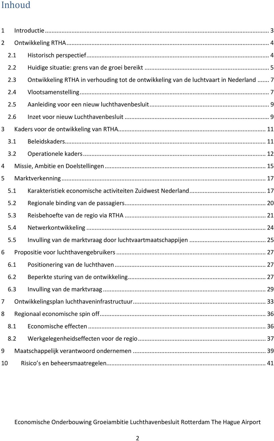 6 Inzet voor nieuw Luchthavenbesluit... 9 3 Kaders voor de ontwikkeling van RTHA... 11 3.1 Beleidskaders... 11 3.2 Operationele kaders... 12 4 Missie, Ambitie en Doelstellingen... 15 5 Marktverkenning.