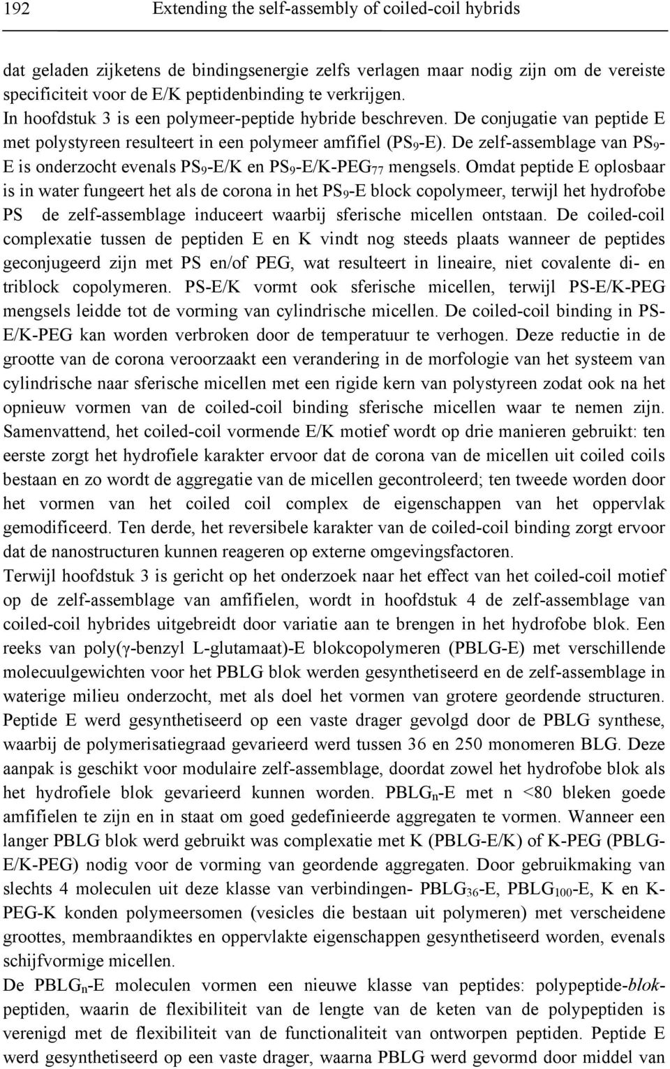 De zelf-assemblage van PS 9 - E is onderzocht evenals PS 9 -E/K en PS 9 -E/K-PEG 77 mengsels.