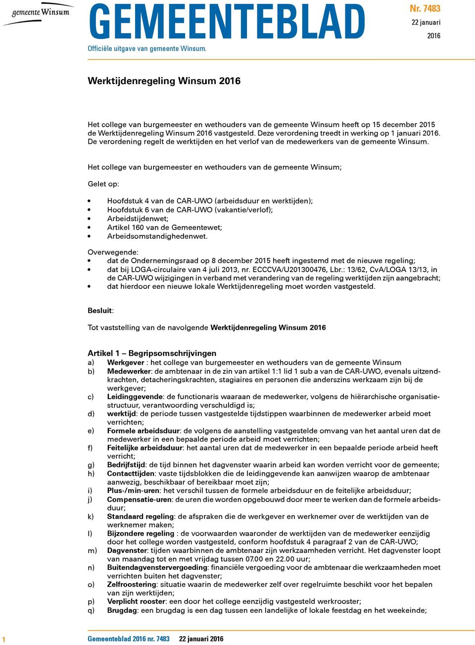 Deze verordening treedt in werking op 1 januari 2016. De verordening regelt de werktijden en het verlof van de medewerkers van de gemeente Winsum.