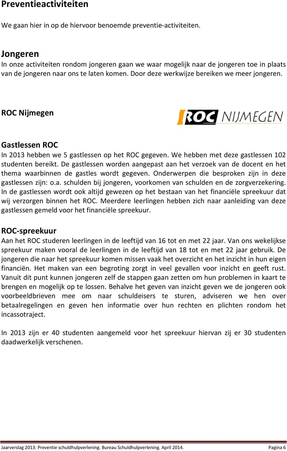 ROC Nijmegen Gastlessen ROC In 2013 hebben we 5 gastlessen op het ROC gegeven. We hebben met deze gastlessen 102 studenten bereikt.