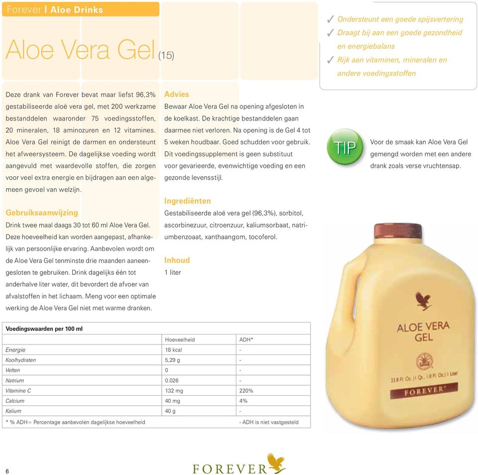 De krachtige bestanddelen gaan 20 mineralen, 18 aminozuren en 12 vitamines. daarmee niet verloren. Na opening is de Gel 4 tot Aloe Vera Gel reinigt de darmen en ondersteunt het afweersysteem.