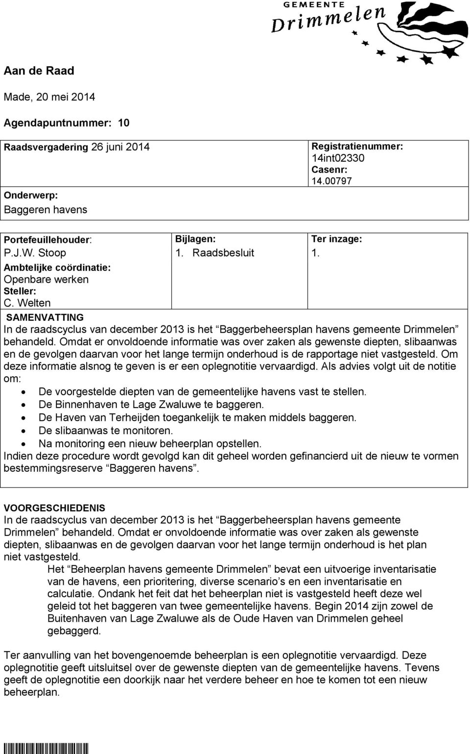 Welten SAMENVATTING In de raadscyclus van december 2013 is het Baggerbeheersplan havens gemeente Drimmelen behandeld.