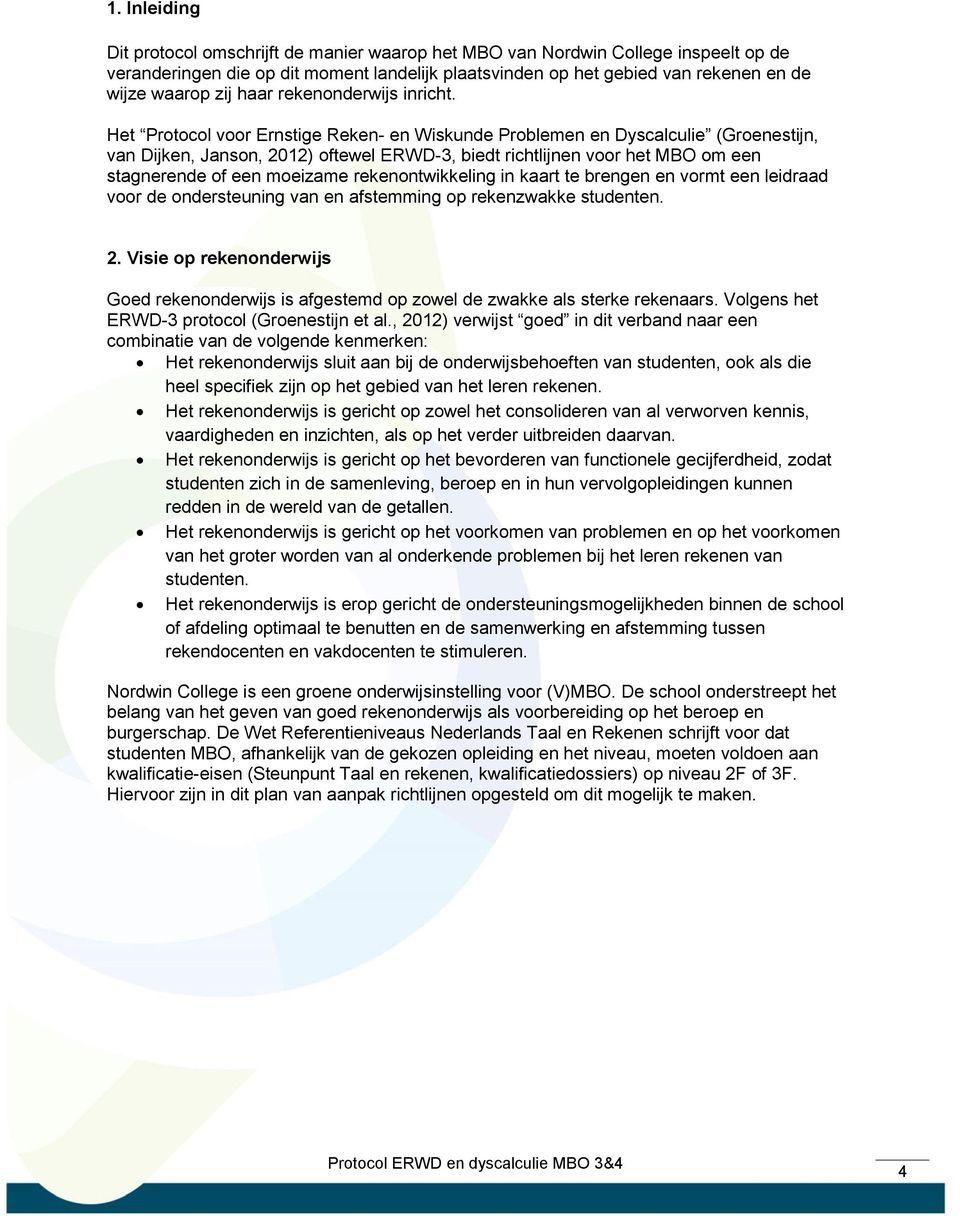 Het Protocol voor Ernstige Reken- en Wiskunde Problemen en Dyscalculie (Groenestijn, van Dijken, Janson, 2012) oftewel ERWD-3, biedt richtlijnen voor het MBO om een stagnerende of een moeizame