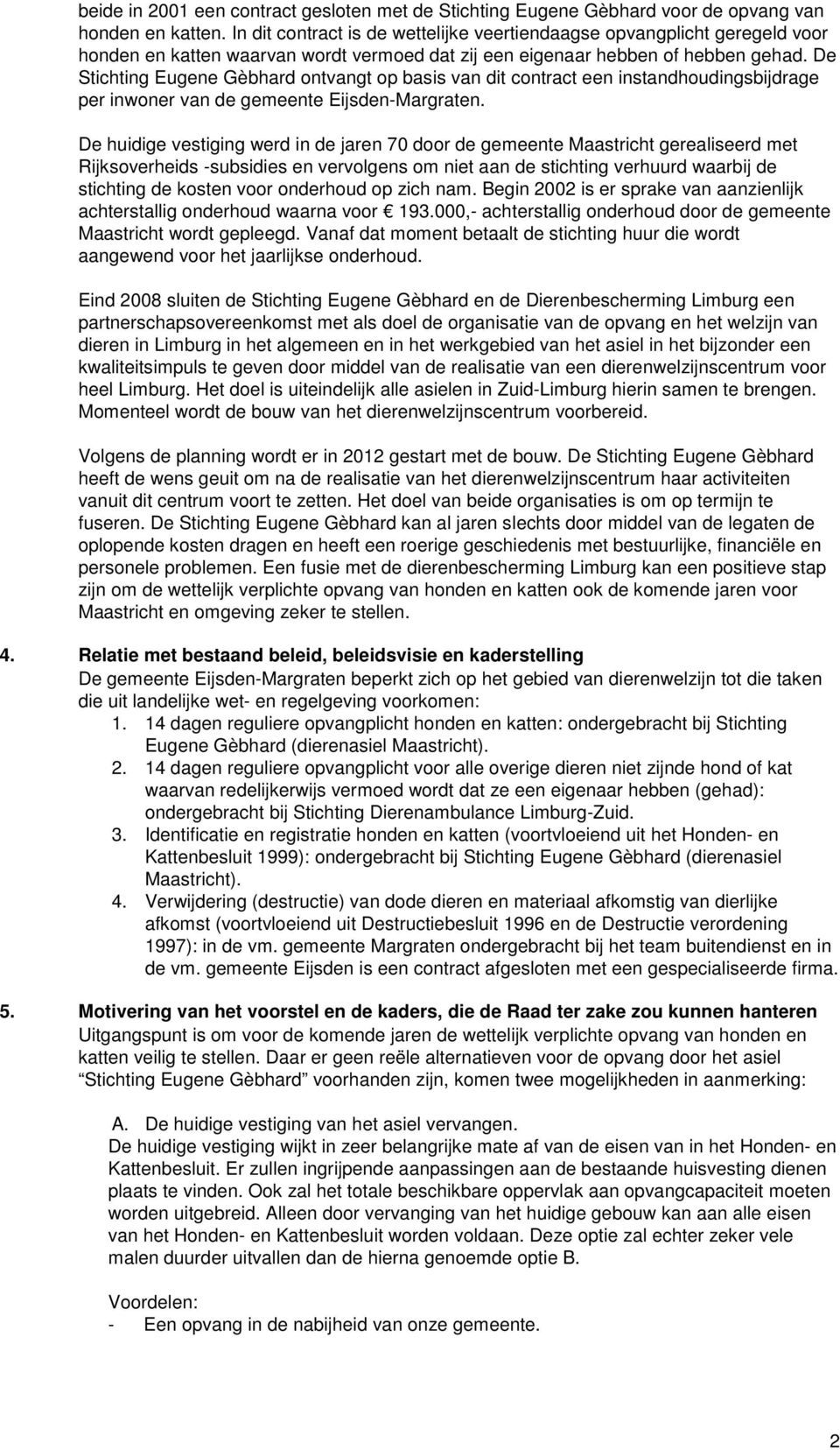 De Stichting Eugene Gèbhard ontvangt op basis van dit contract een instandhoudingsbijdrage per inwoner van de gemeente Eijsden-Margraten.