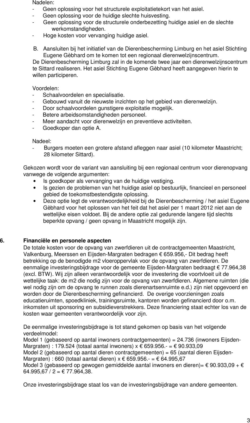 Aansluiten bij het initiatief van de Dierenbescherming Limburg en het asiel Stichting Eugene Gèbhard om te komen tot een regionaal dierenwelzijnscentrum.