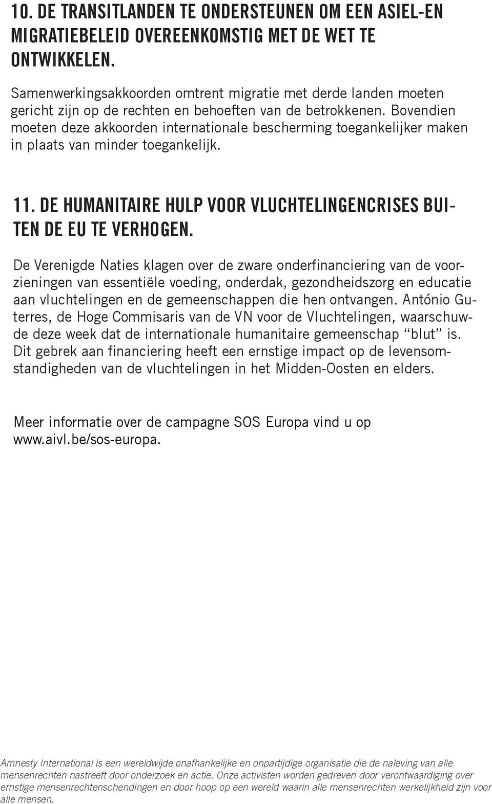 Bovendien moeten deze akkoorden internationale bescherming toegankelijker maken in plaats van minder toegankelijk. 11. DE HUMANITAIRE HULP VOOR VLUCHTELINGENCRISES BUI- TEN DE EU TE VERHOGEN.