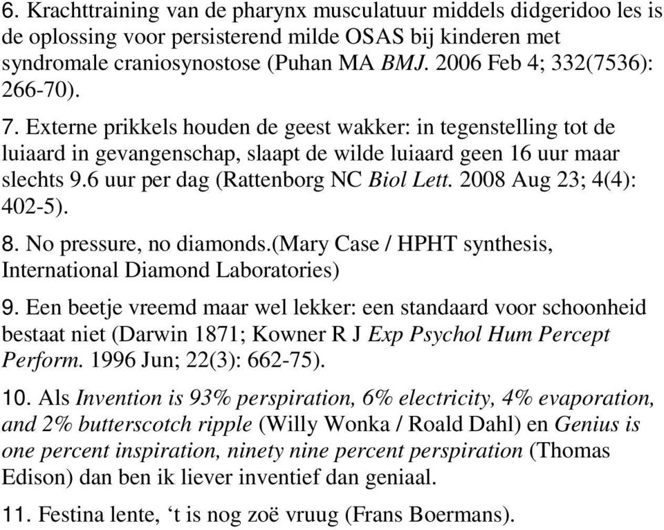 6 uur per dag (Rattenborg NC Biol Lett. 2008 Aug 23; 4(4): 402-5). 8. No pressure, no diamonds.(mary Case / HPHT synthesis, International Diamond Laboratories) 9.