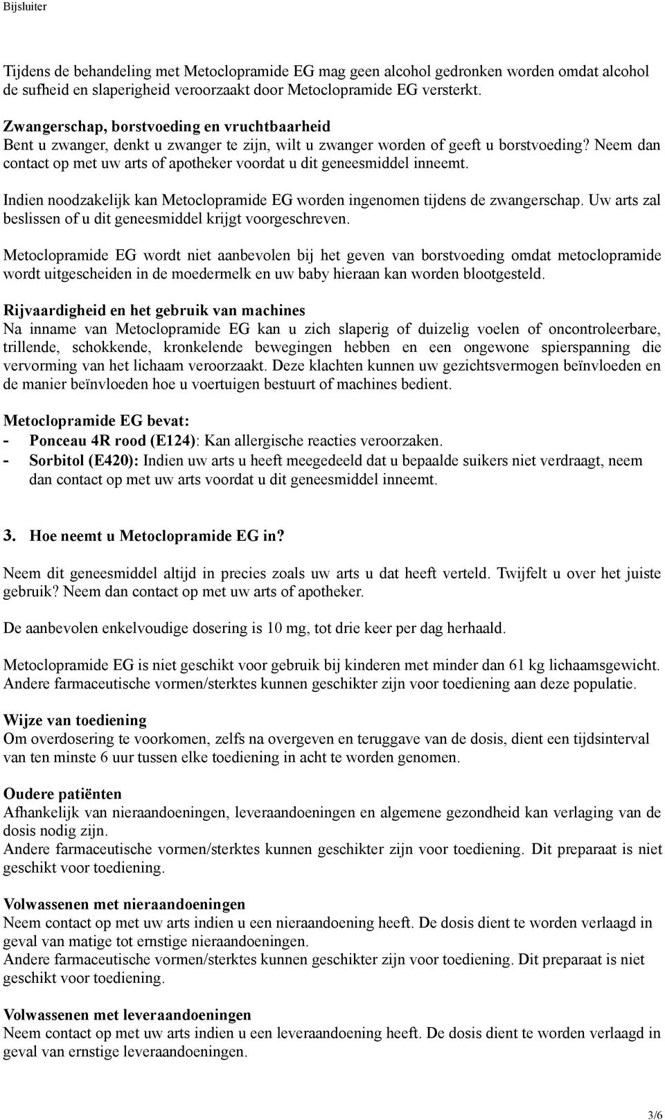 Neem dan contact op met uw arts of apotheker voordat u dit geneesmiddel inneemt. Indien noodzakelijk kan Metoclopramide EG worden ingenomen tijdens de zwangerschap.