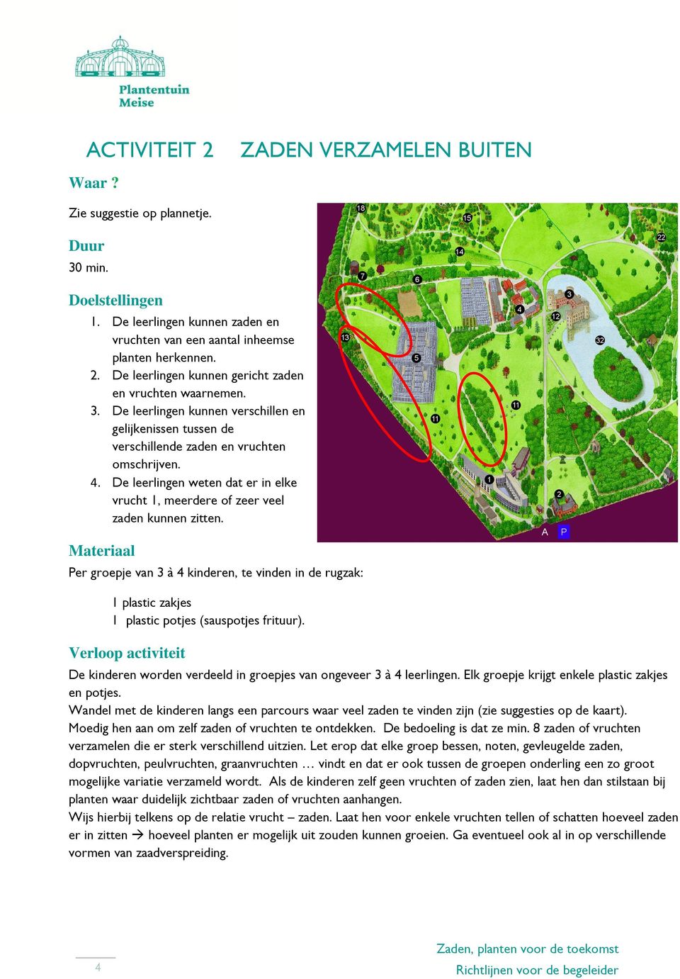 Per groepje van 3 à 4 kinderen, te vinden in de rugzak: 1 plastic zakjes 1 plastic potjes (sauspotjes frituur).