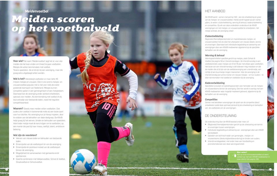 Op elk van deze onderdelen ondersteunt de KNVB verenigingen om het meisjes- en vrouwenvoetbal te ontwikkelen. Het meisje centraal, de vereniging vitaal!