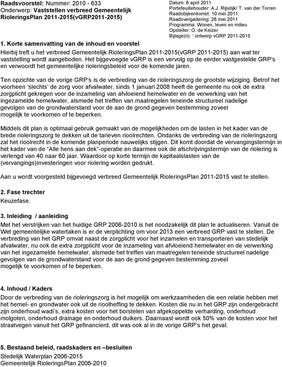 Korte samenvatting van de inhoud en voorstel Hierbij treft u het verbreed Gemeentelijk RioleringsPlan 2011-2015(vGRP 2011-2015) aan wat ter vaststelling wordt aangeboden.