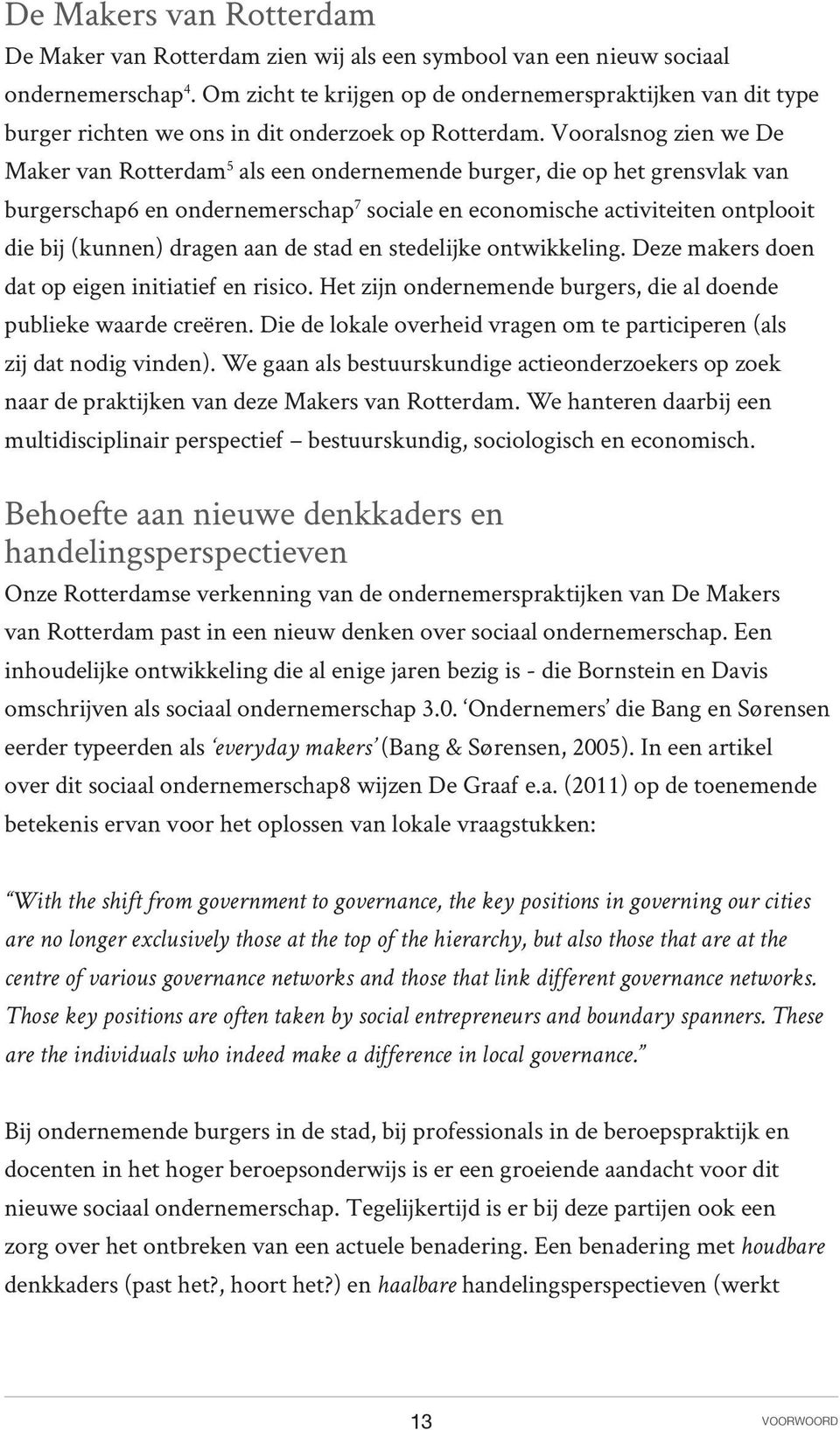 Vooralsnog zien we De Maker van Rotterdam 5 als een ondernemende burger, die op het grensvlak van burgerschap6 en ondernemerschap 7 sociale en economische activiteiten ontplooit die bij (kunnen)